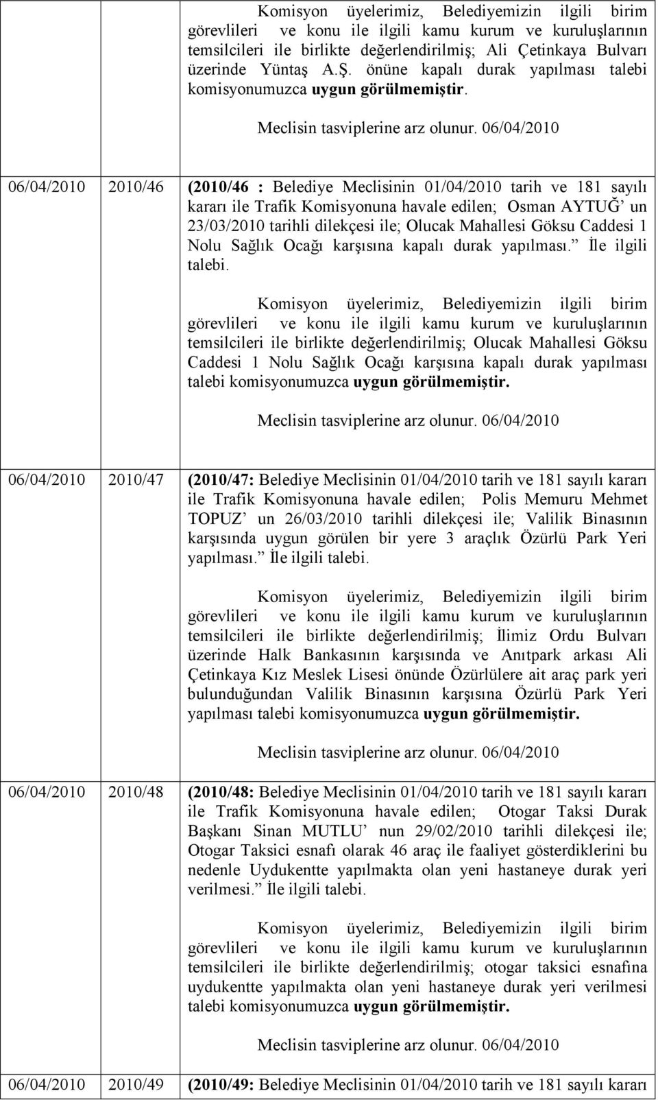 23/03/2010 tarihli dilekçesi ile; Olucak Mahallesi Göksu Caddesi 1 Nolu Sağlık Ocağı karşısına kapalı durak yapılması. Đle ilgili talebi.