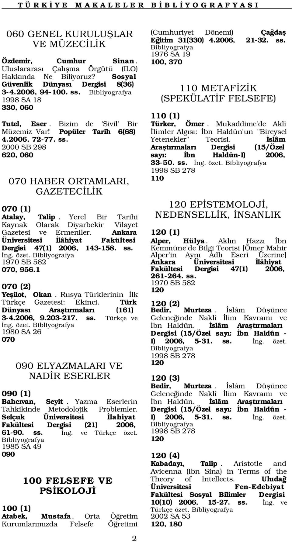 Yerel Bir Tarihi Kaynak Olarak Diyarbekir Vilayet Gazetesi ve Ermeniler. Ankara Üniversitesi lâhiyat Fakültesi Dergisi 47(1) 2006, 143-158. ss. ng. özet. 1970 SB 582 070, 956.