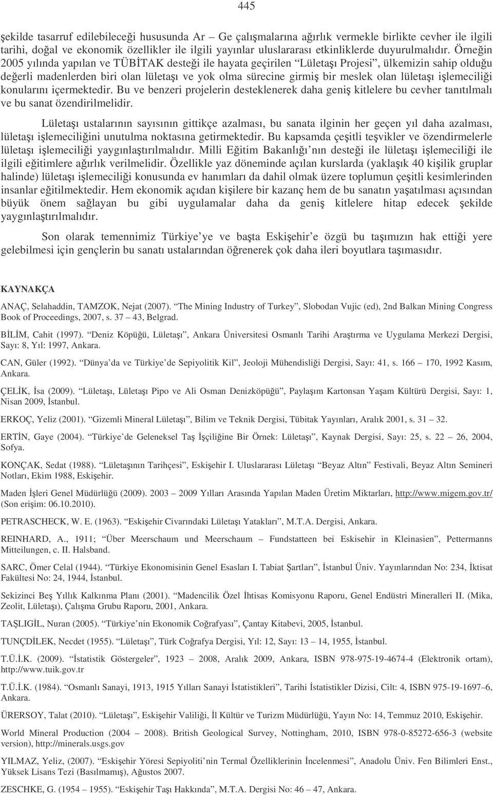 Örnein 2005 yılında yapılan ve TÜBTAK destei ile hayata geçirilen Lületaı Projesi, ülkemizin sahip olduu deerli madenlerden biri olan lületaı ve yok olma sürecine girmi bir meslek olan lületaı