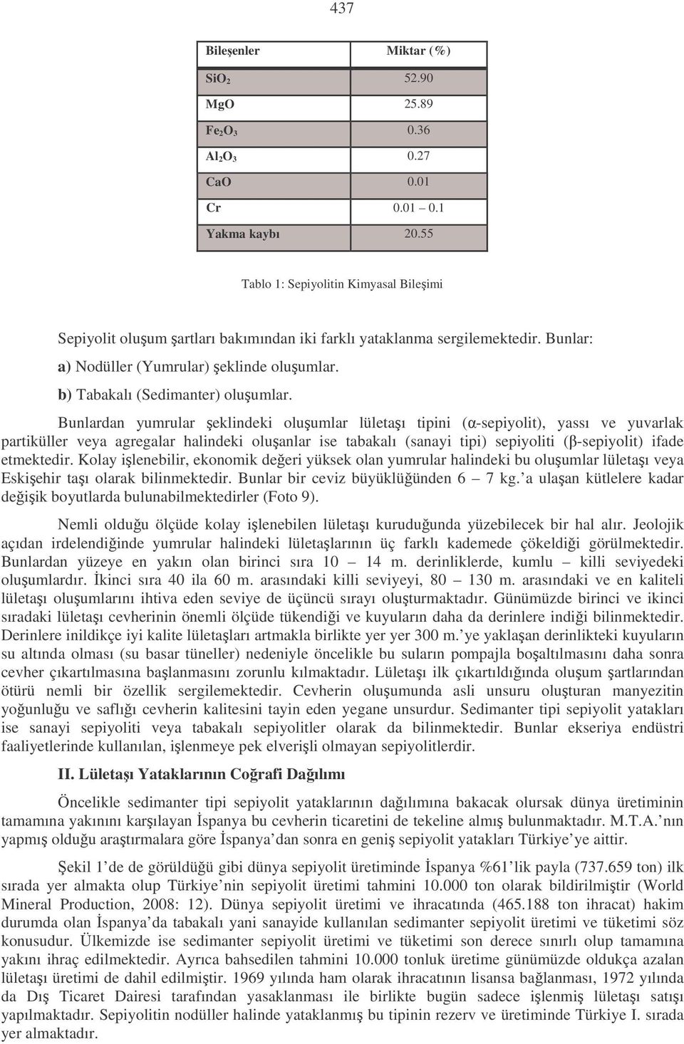 Bunlardan yumrular eklindeki oluumlar lületaı tipini (-sepiyolit), yassı ve yuvarlak partiküller veya agregalar halindeki oluanlar ise tabakalı (sanayi tipi) sepiyoliti (-sepiyolit) ifade etmektedir.