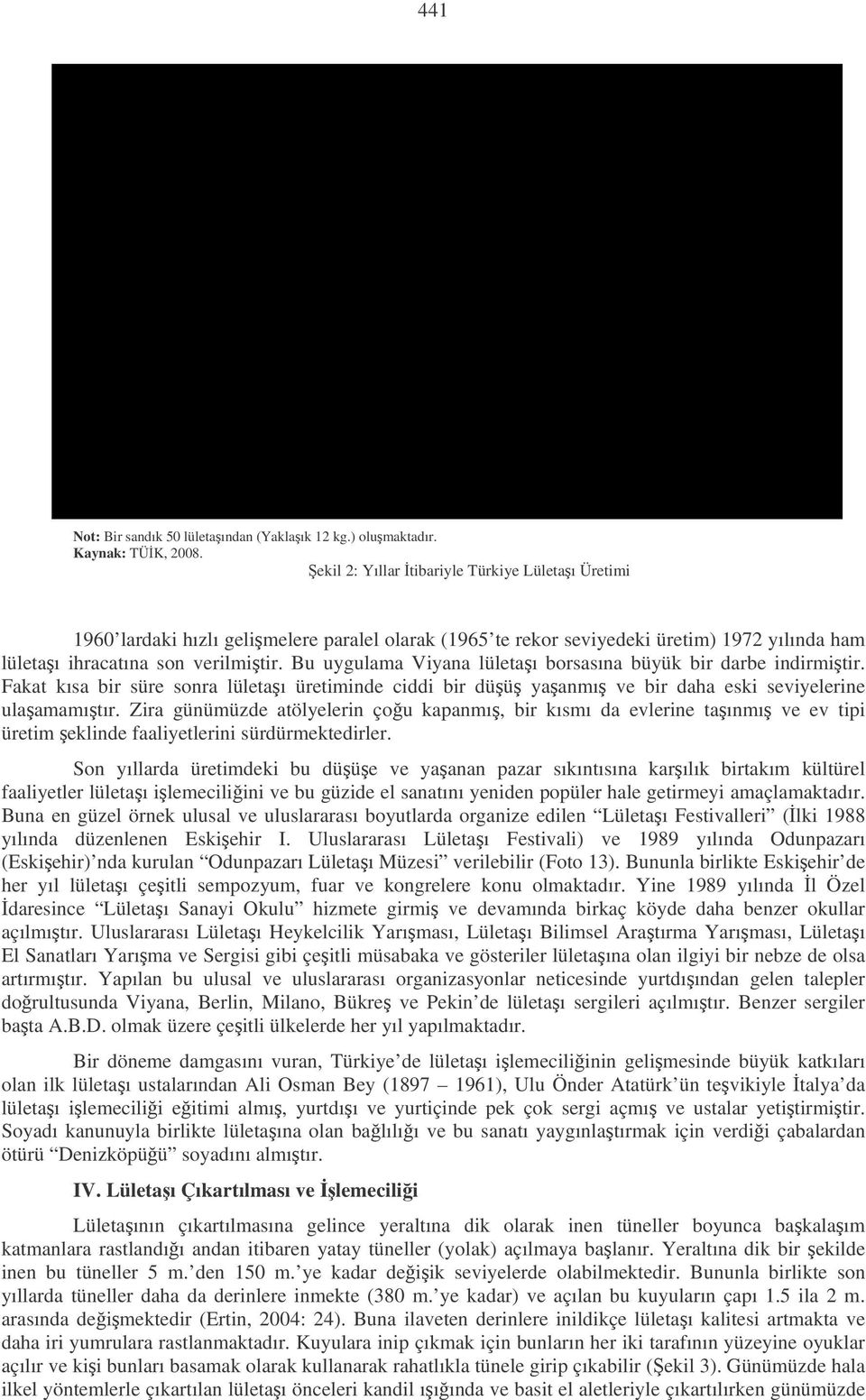 Bu uygulama Viyana lületaı borsasına büyük bir darbe indirmitir. Fakat kısa bir süre sonra lületaı üretiminde ciddi bir düü yaanmı ve bir daha eski seviyelerine ulaamamıtır.