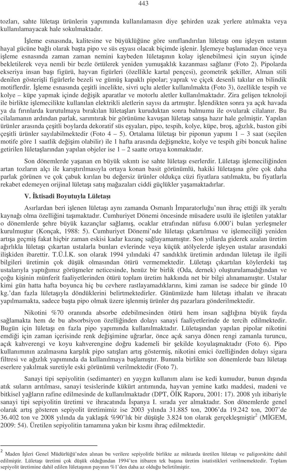 lemeye balamadan önce veya ileme esnasında zaman zaman nemini kaybeden lületaının kolay ilenebilmesi için suyun içinde bekletilerek veya nemli bir bezle örtülerek yeniden yumuaklık kazanması salanır