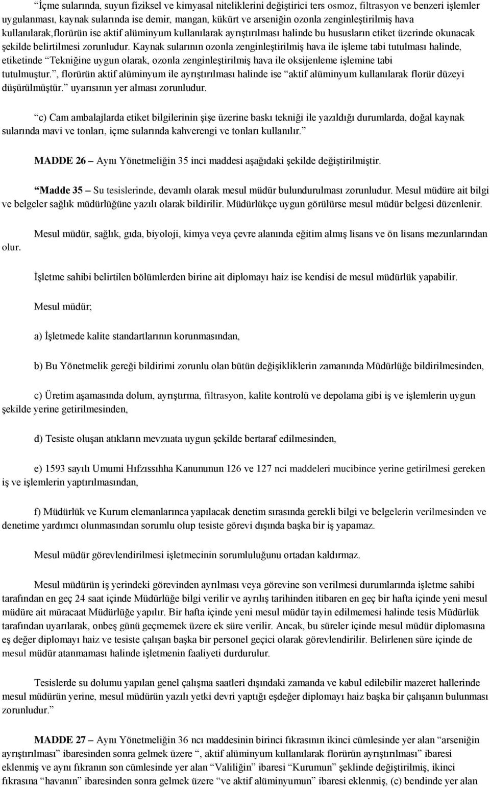 Kaynak sularının ozonla zenginleştirilmiş hava ile işleme tabi tutulması halinde, etiketinde Tekniğine uygun olarak, ozonla zenginleştirilmiş hava ile oksijenleme işlemine tabi tutulmuştur.