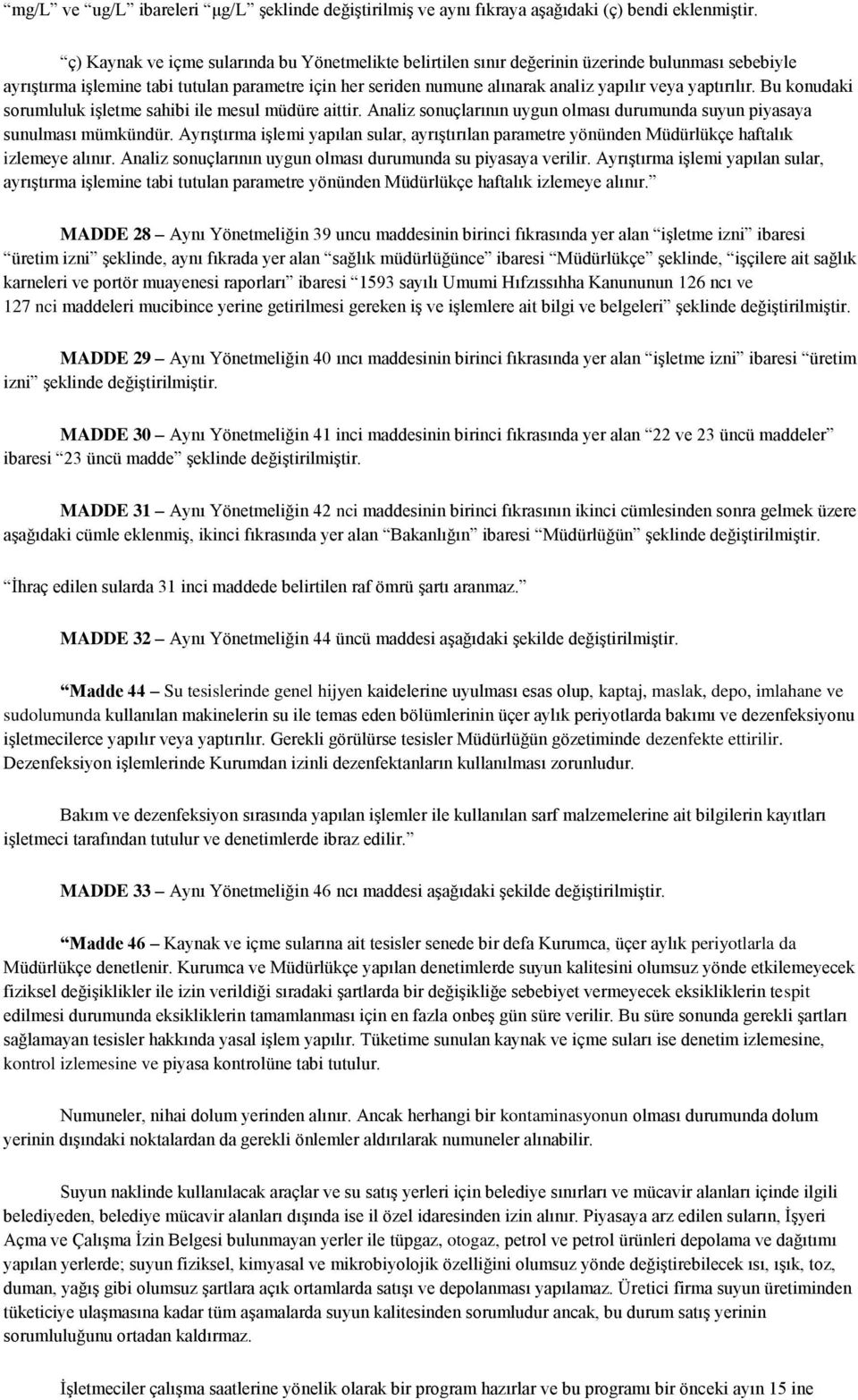 yaptırılır. Bu konudaki sorumluluk işletme sahibi ile mesul müdüre aittir. Analiz sonuçlarının uygun olması durumunda suyun piyasaya sunulması mümkündür.