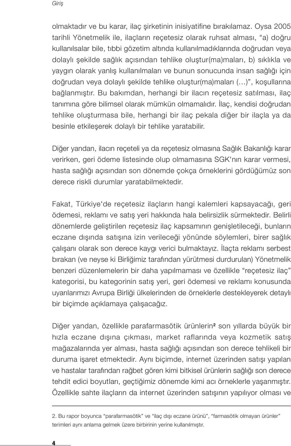 tehlike oluştur(ma)maları, b) sıklıkla ve yaygın olarak yanlış kullanılmaları ve bunun sonucunda insan sağlığı için doğrudan veya dolaylı şekilde tehlike oluştur(ma)maları ( ), koşullarına