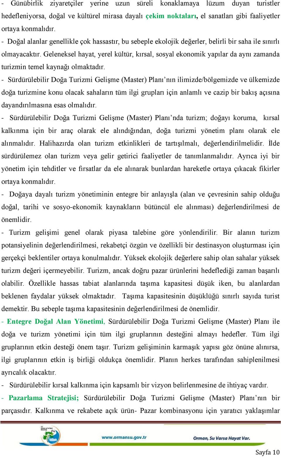 Geleneksel hayat, yerel kültür, kırsal, sosyal ekonomik yapılar da aynı zamanda turizmin temel kaynağı olmaktadır.