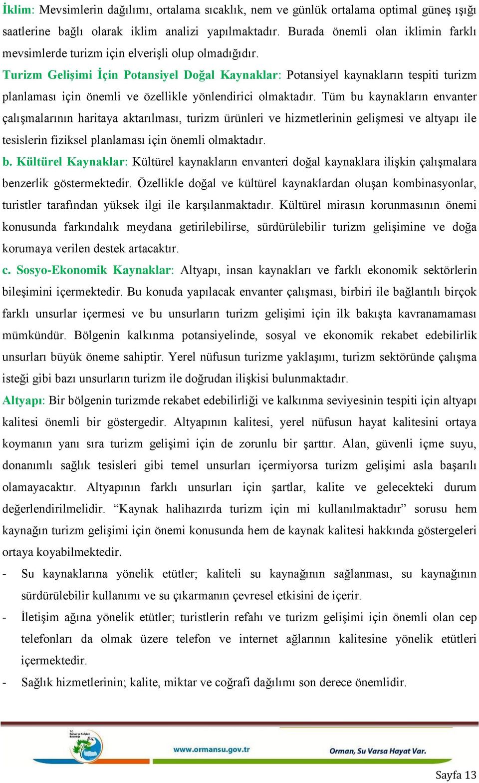 Turizm GeliĢimi Ġçin Potansiyel Doğal Kaynaklar: Potansiyel kaynakların tespiti turizm planlaması için önemli ve özellikle yönlendirici olmaktadır.