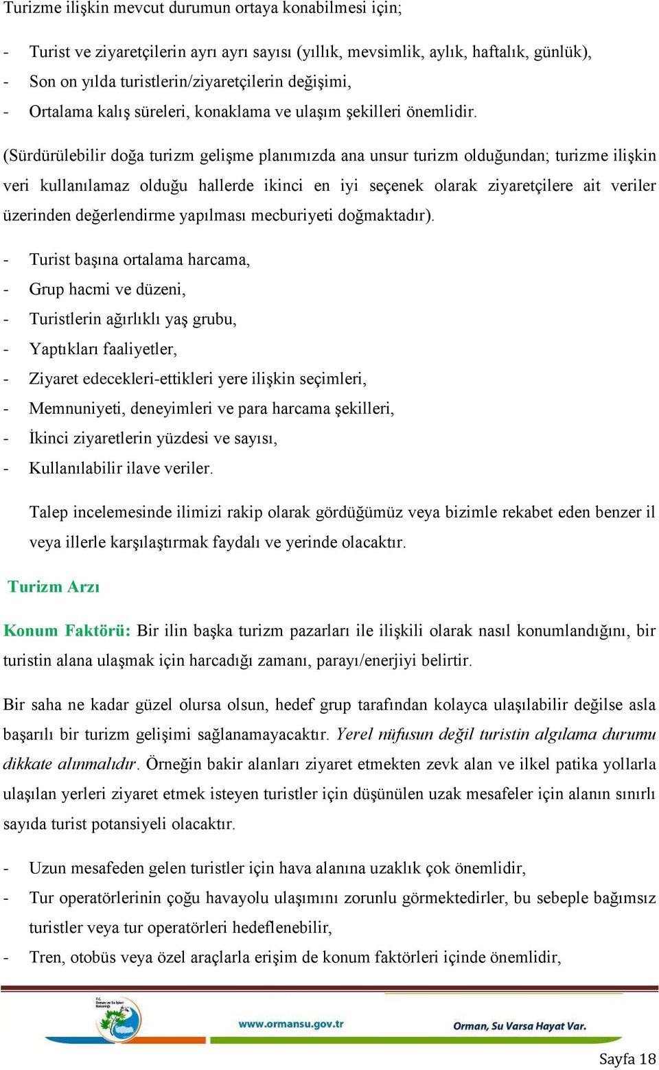 (Sürdürülebilir doğa turizm geliģme planımızda ana unsur turizm olduğundan; turizme iliģkin veri kullanılamaz olduğu hallerde ikinci en iyi seçenek olarak ziyaretçilere ait veriler üzerinden