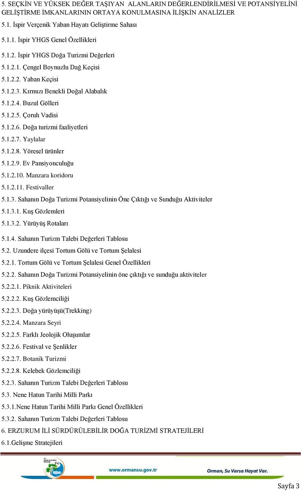 Doğa turizmi faaliyetleri 5.1.2.7. Yaylalar 5.1.2.8. Yöresel ürünler 5.1.2.9. Ev Pansiyonculuğu 5.1.2.10. Manzara koridoru 5.1.2.11. Festivaller 5.1.3.