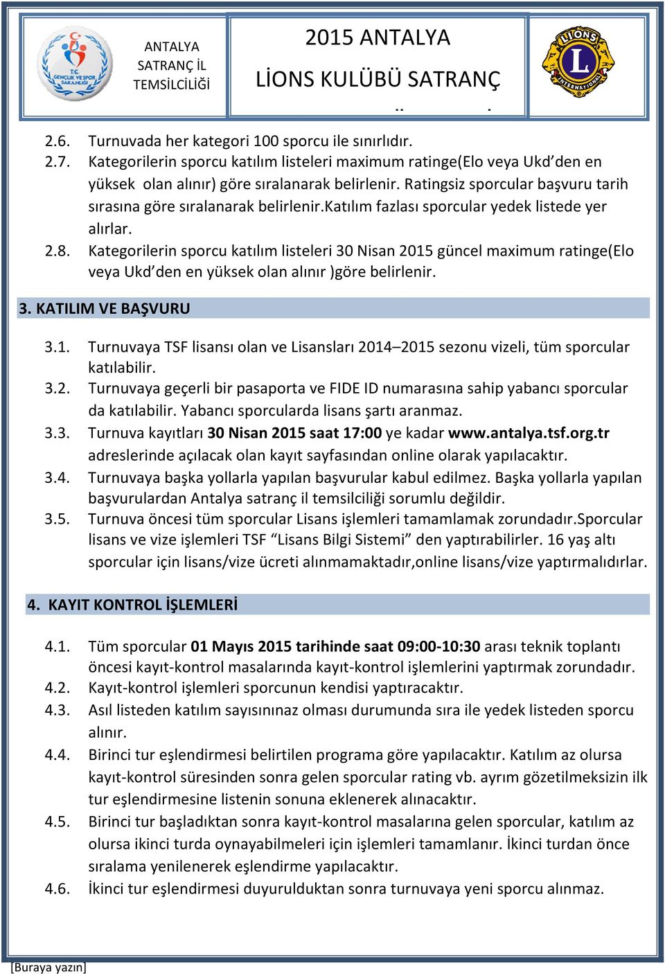 Kategorilerin sporcu katılım listeleri 30 Nisan 2015 güncel maximum ratinge(elo veya Ukd den en yüksek olan alınır )göre belirlenir. 3. KATILIM VE BAŞVURU 3.1. Turnuvaya TSF lisansı olan ve Lisansları 2014 2015 sezonu vizeli, tüm sporcular 3.