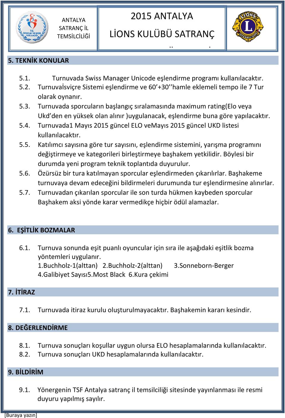 5.4. Turnuvada1 Mayıs 2015 güncel ELO vemayıs 2015 güncel UKD listesi kullanılacaktır. 5.5. Katılımcı sayısına göre tur sayısını, eşlendirme sistemini, yarışma programını değiştirmeye ve kategorileri birleştirmeye başhakem yetkilidir.