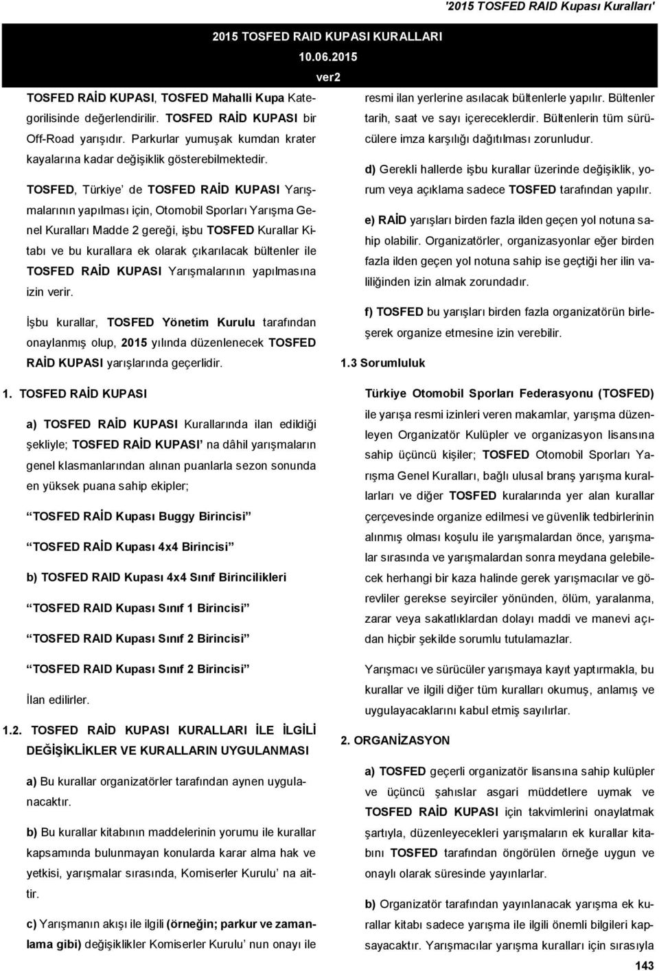 kayalarına kadar değişiklik gösterebilmektedir. d) Gerekli hallerde işbu kurallar üzerinde değişiklik, yorum veya açıklama sadece TOSFED tarafından yapılır.