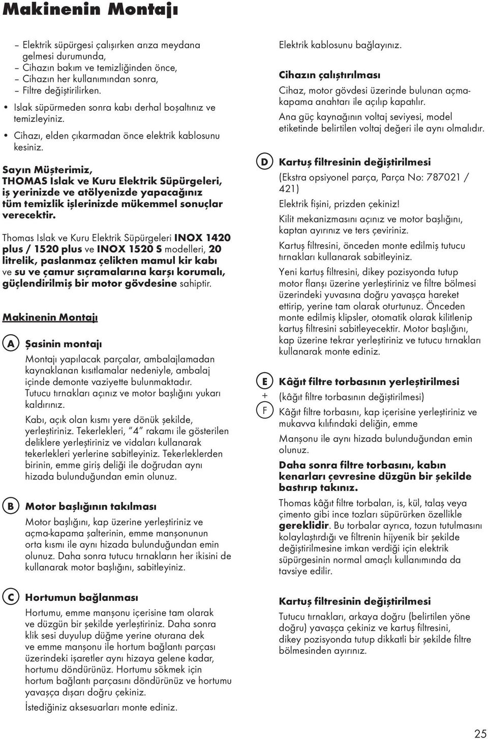 Sayın Müşterimiz, THOMAS Islak ve Kuru Elektrik Süpürgeleri, iş yerinizde ve atölyenizde yapacağınız tüm temizlik işlerinizde mükemmel sonuçlar verecektir.