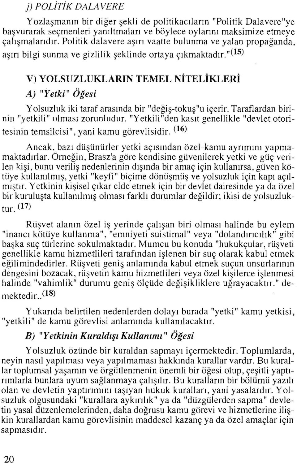 11(15) V) YOLSUZLUKLARIN TEMEL NITEL~KLERI A) " Yetki" Ogesi Yolsuzluk iki taraf aras~nda bir "degig-tokugmu iqerir. Taraflardan birinil1 "yetkili" olmasi zorunludur.