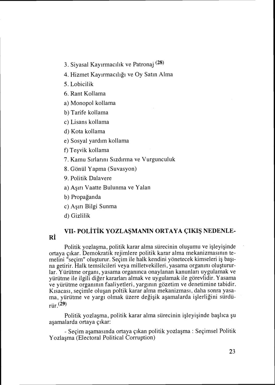 Politik Dalavere a) Aglrl Vaatte Bulunma ve Yalan b) Propaganda c) Agln Bilgi Sunma d) Gizlilik VII- POL~T~K YOZLASMANIN ORTAYA CIKIS NEDENLE- Politik yozlagma, politik karar alma surecinin olugumu