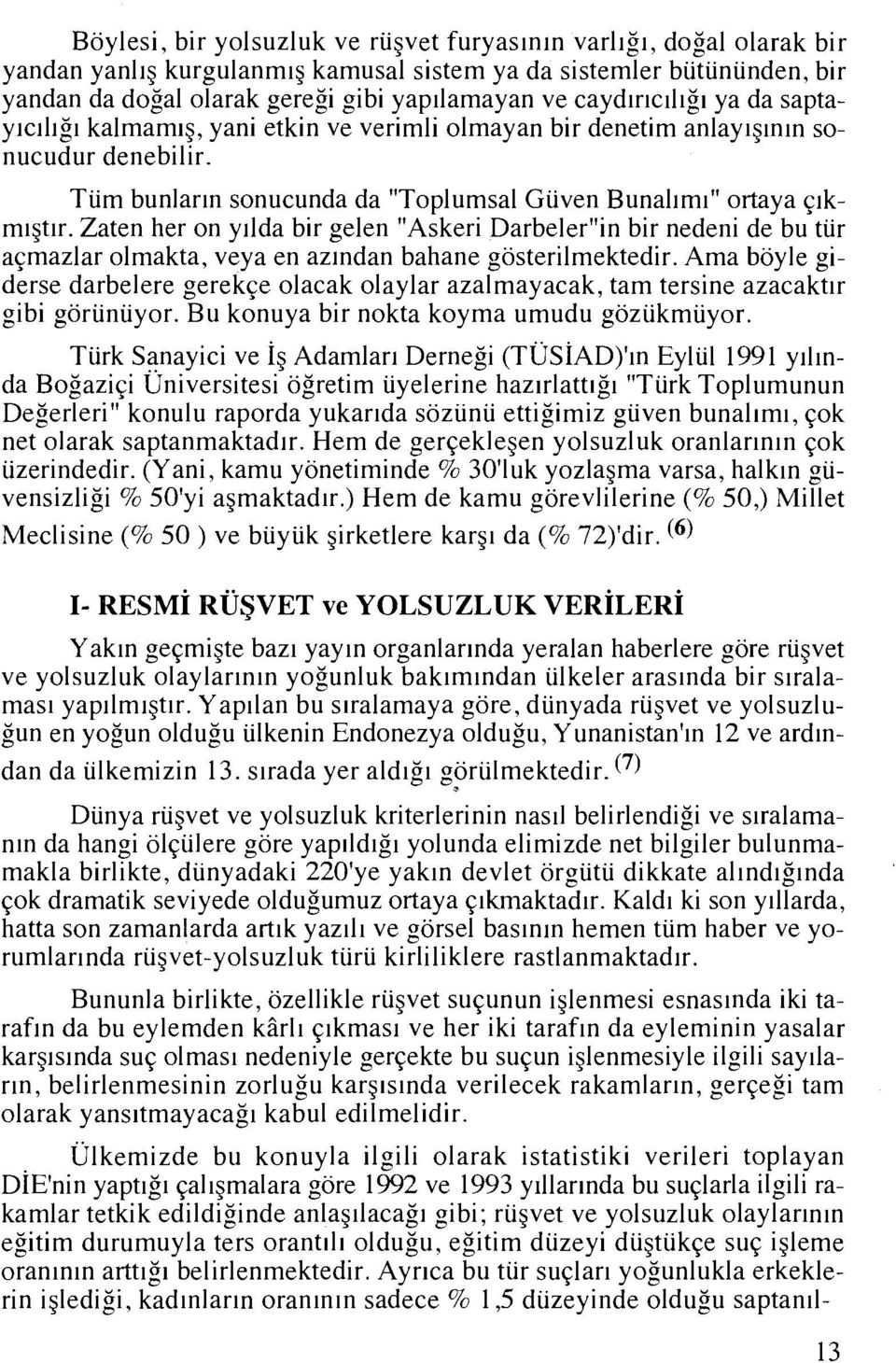 Zaten her on yllda bir gelen "Askeri DarbelerUin bir nedeni de bu tiir aqmazlar olmakta, veya en azlndan bahane gosterilmektedir.