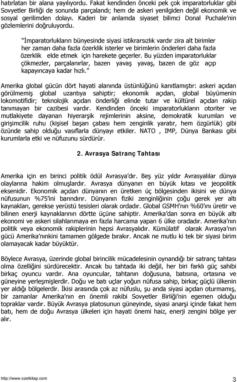 İmparatorluklarõn bünyesinde siyasi istikrarsõzlõk vardõr zira alt birimler her zaman daha fazla özerklik isterler ve birimlerin önderleri daha fazla özerklik elde etmek için harekete geçerler.