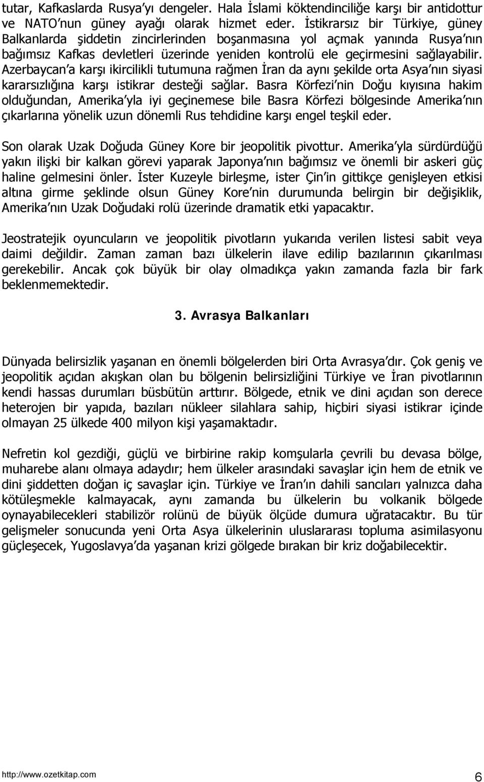 Azerbaycan a karşõ ikircilikli tutumuna rağmen İran da aynõ şekilde orta Asya nõn siyasi kararsõzlõğõna karşõ istikrar desteği sağlar.