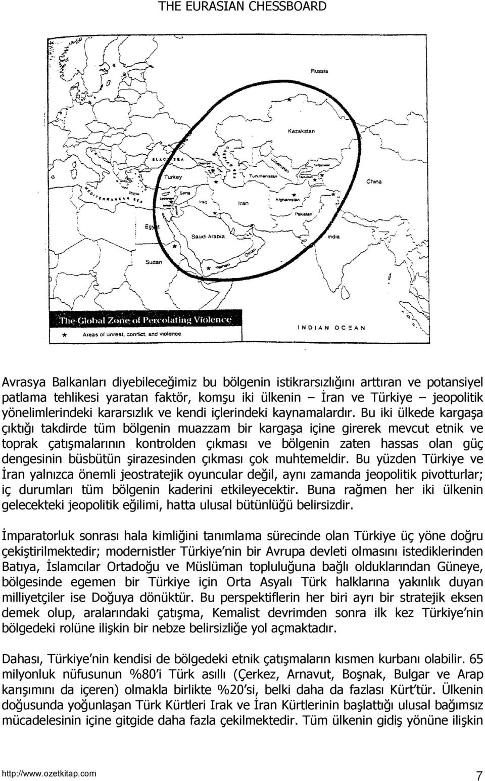 Bu iki ülkede kargaşa çõktõğõ takdirde tüm bölgenin muazzam bir kargaşa içine girerek mevcut etnik ve toprak çatõşmalarõnõn kontrolden çõkmasõ ve bölgenin zaten hassas olan güç dengesinin büsbütün