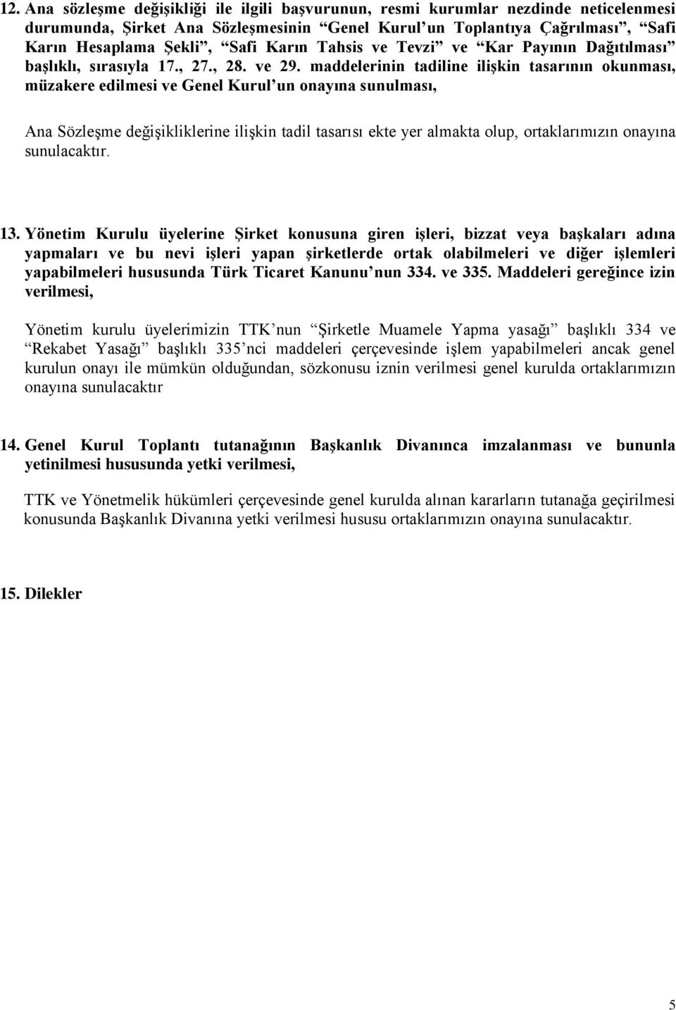 maddelerinin tadiline iliģkin tasarının okunması, müzakere edilmesi ve Genel Kurul un onayına sunulması, Ana Sözleşme değişikliklerine ilişkin tadil tasarısı ekte yer almakta olup, ortaklarımızın