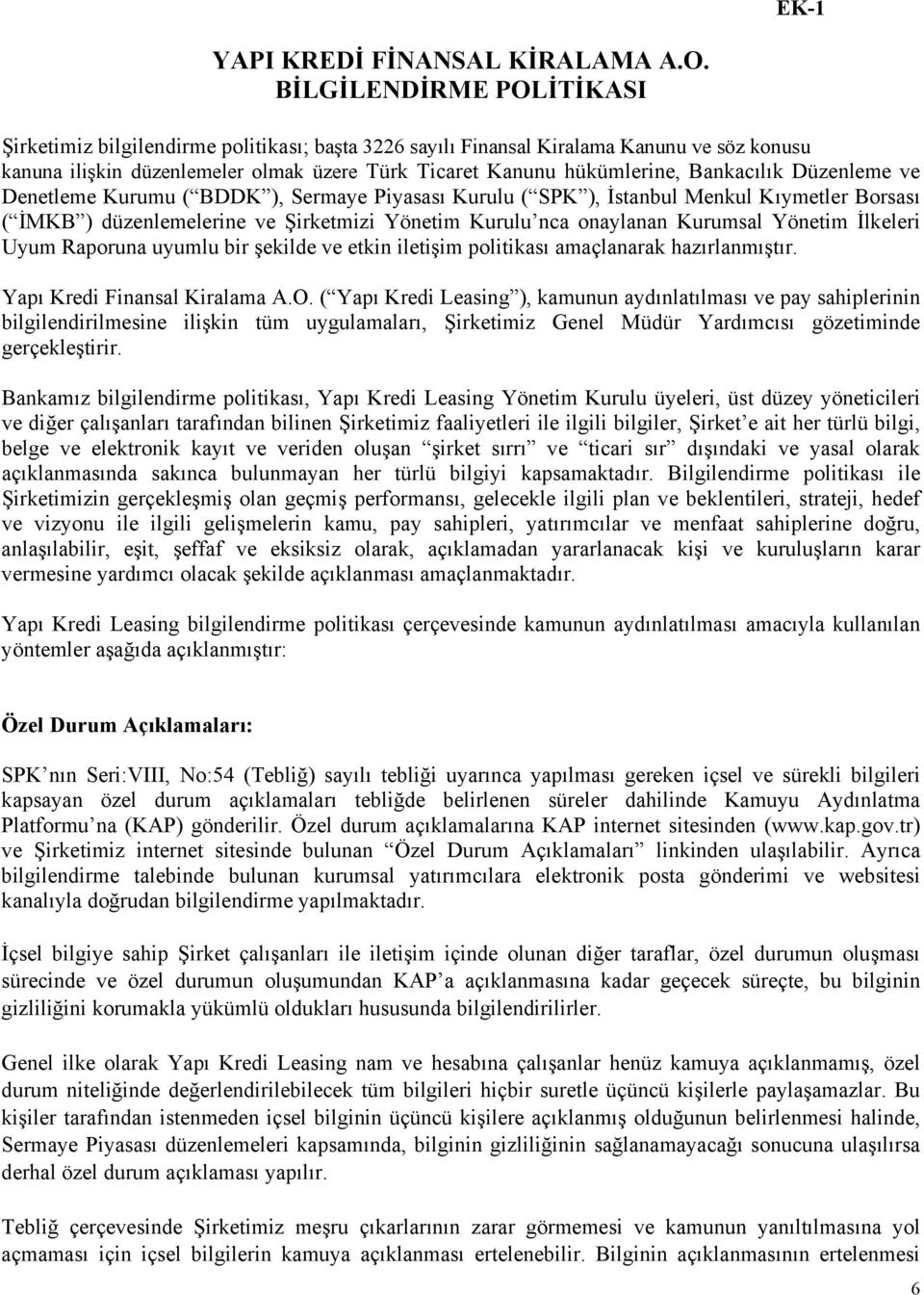 Bankacılık Düzenleme ve Denetleme Kurumu ( BDDK ), Sermaye Piyasası Kurulu ( SPK ), İstanbul Menkul Kıymetler Borsası ( İMKB ) düzenlemelerine ve Şirketmizi Yönetim Kurulu nca onaylanan Kurumsal