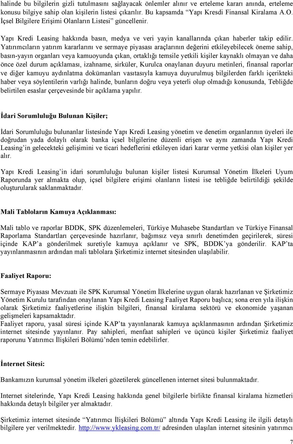 Yatırımcıların yatırım kararlarını ve sermaye piyasası araçlarının değerini etkileyebilecek öneme sahip, basın-yayın organları veya kamuoyunda çıkan, ortaklığı temsile yetkili kişiler kaynaklı