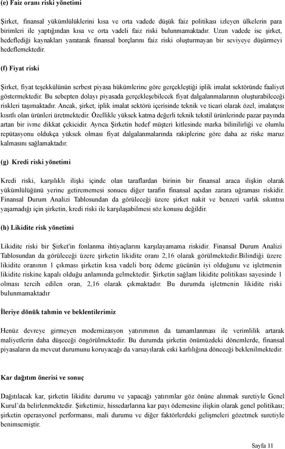 (f) Fiyat riski Şirket, fiyat teşekkülünün serbest piyasa hükümlerine göre gerçekleştiği iplik imalat sektöründe faaliyet göstermektedir.