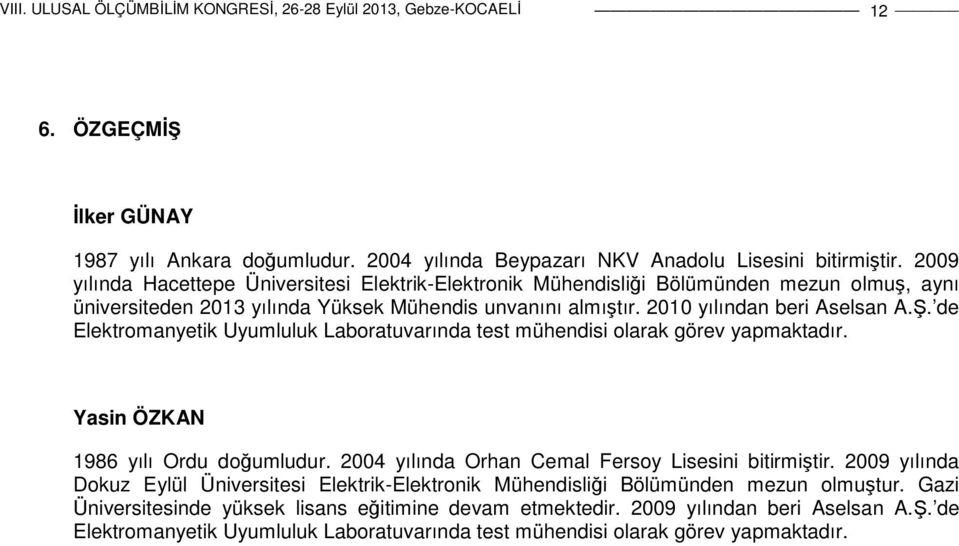 de Elektromanyetik Uyumluluk Laboratuvarında test mühendisi olarak görev yapmaktadır. Yasin ÖZKAN 1986 yılı Ordu doğumludur. 2004 yılında Orhan Cemal Fersoy Lisesini bitirmiştir.