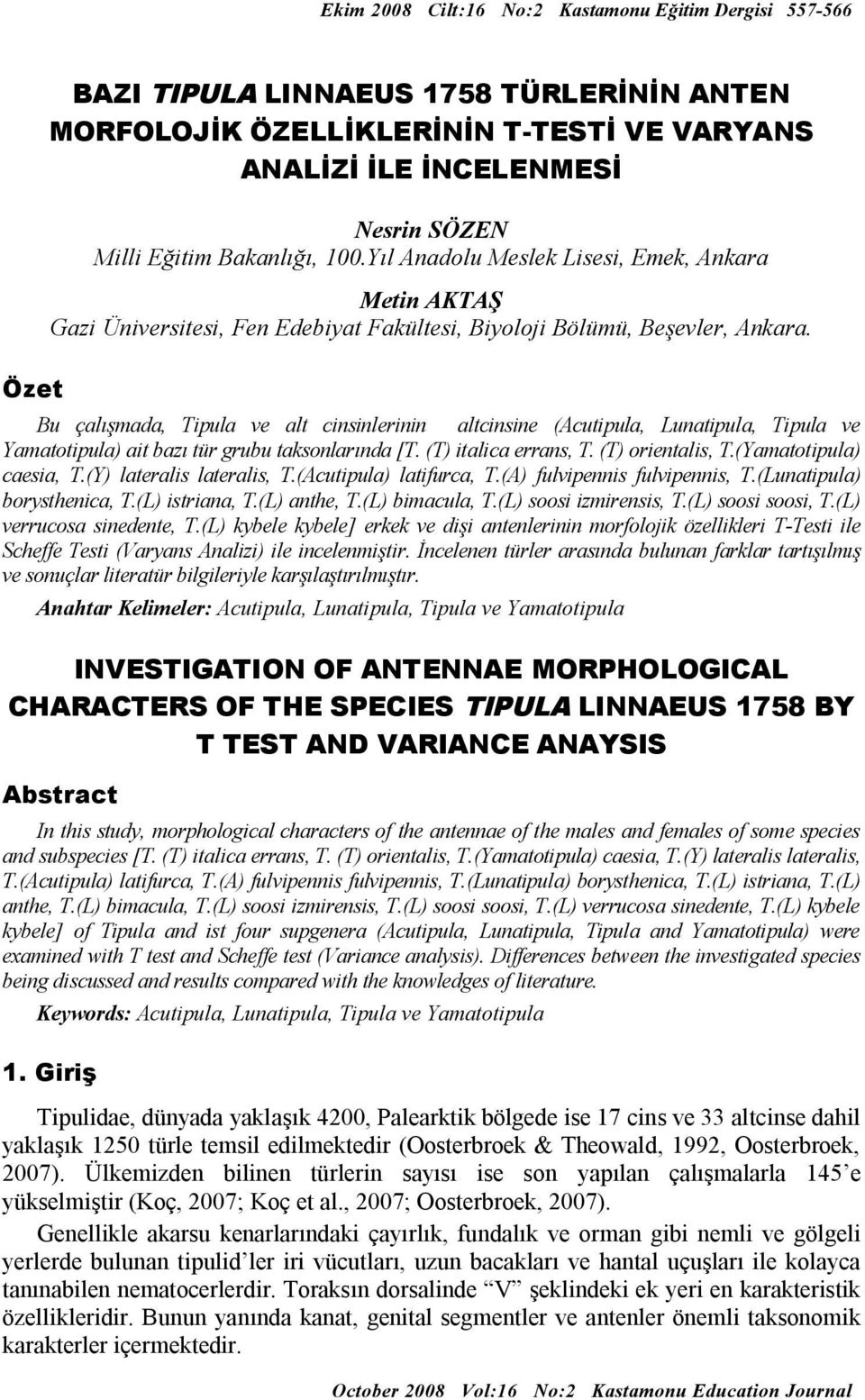 Bu çalışmada, Tipula ve alt cinsinlerinin altcinsine (Acutipula, Lunatipula, Tipula ve Yamattipula) ait bazı tür grubu taksnlarında [T. (T) italica errans, T. (T) rientalis, T.(Yamattipula) caesia, T.