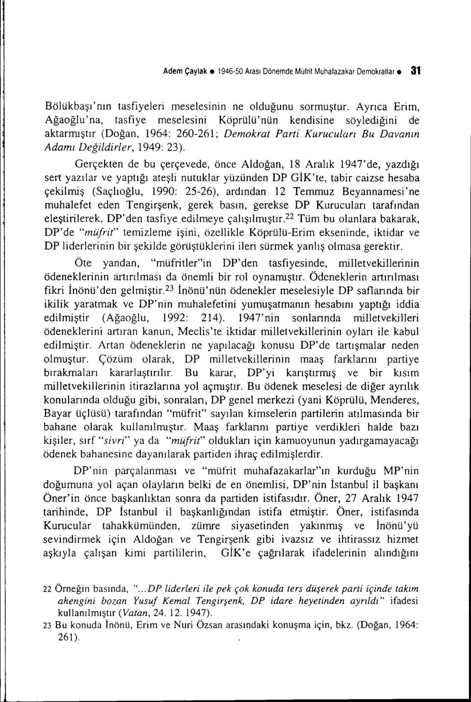 Gerçekten de bu çerçevede, önce Aldoğan, 18 Aralık 1947' de, yazdığı sert yazılar ve yaptığı ateşli nutuklar yüzünden DP GİK'te, tabir caizse hesaba çekilmiş (Saçlıoğlu, 1990: 25-26), ardından 12