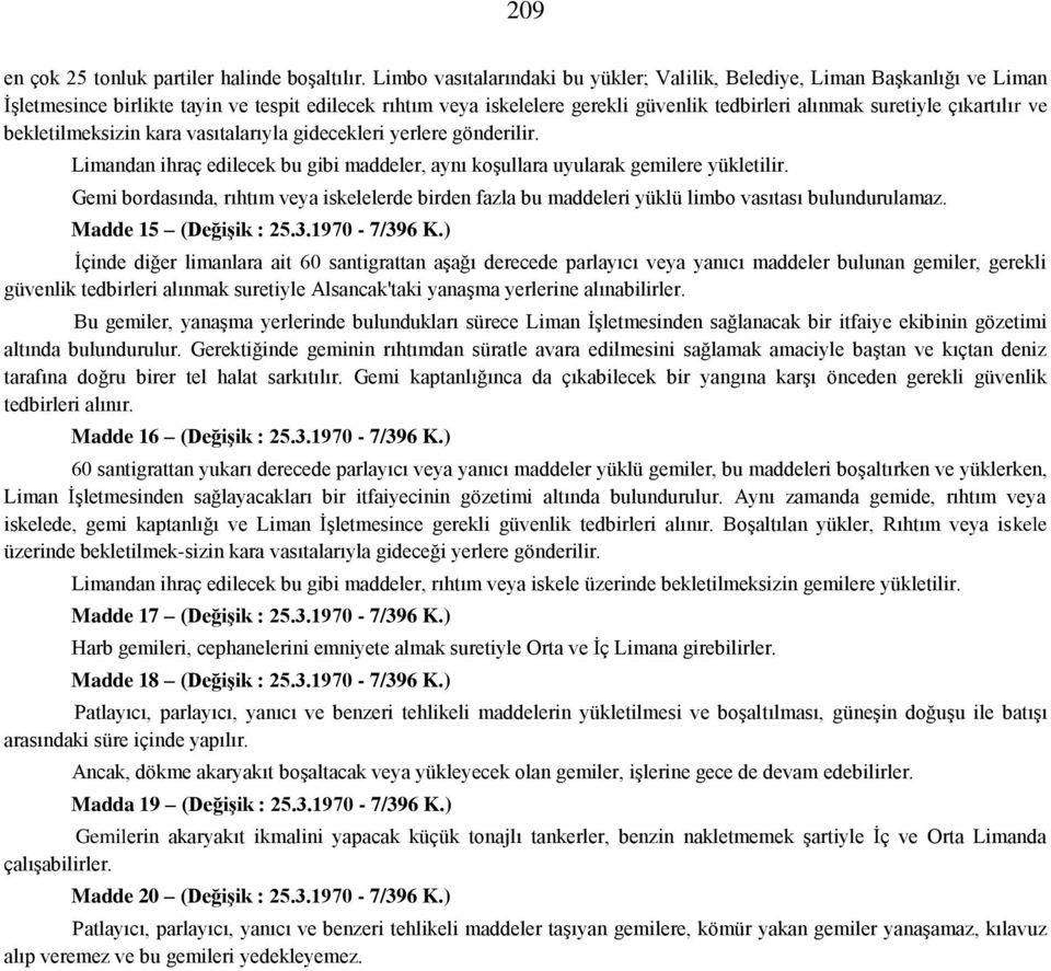 çıkartılır ve bekletilmeksizin kara vasıtalarıyla gidecekleri yerlere gönderilir. Limandan ihraç edilecek bu gibi maddeler, aynı koşullara uyularak gemilere yükletilir.