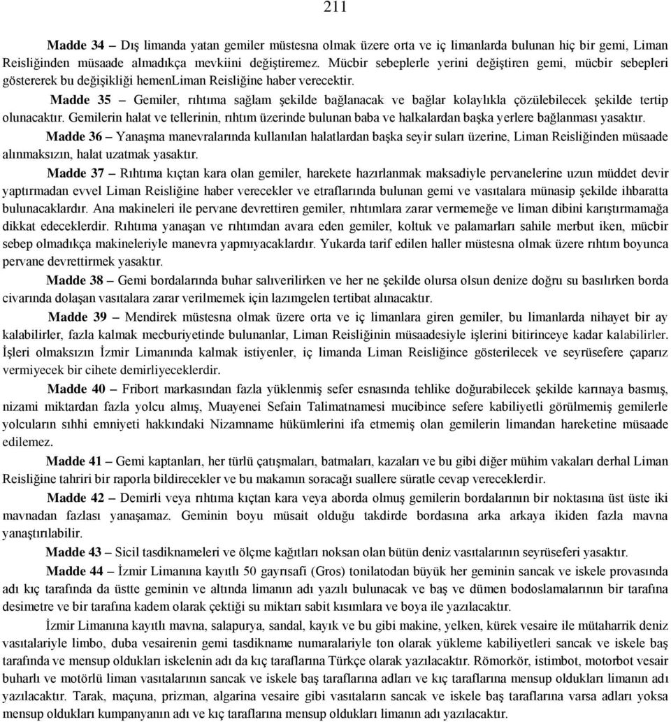 Madde 35 Gemiler, rıhtıma sağlam şekilde bağlanacak ve bağlar kolaylıkla çözülebilecek şekilde tertip olunacaktır.