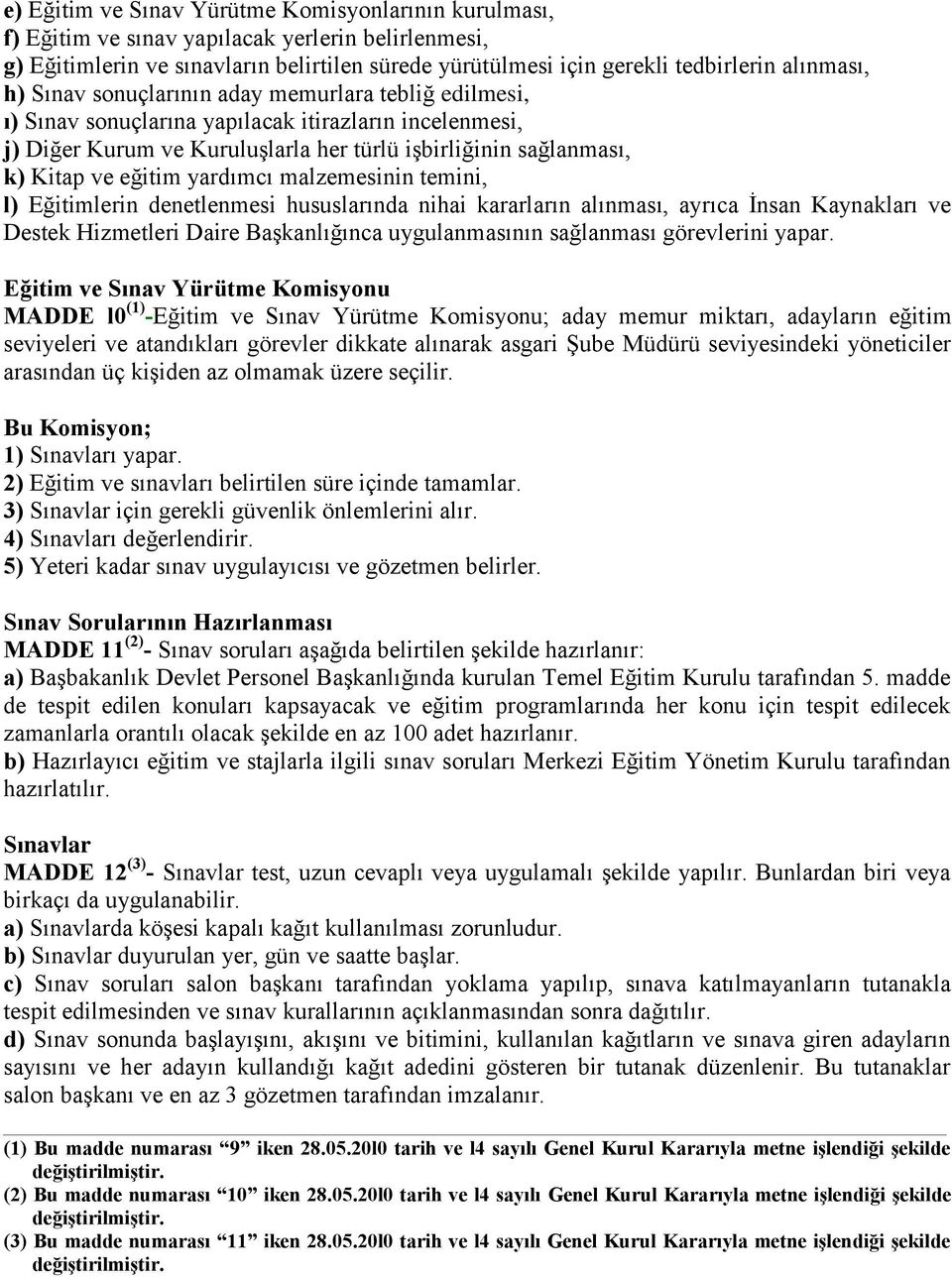 yardımcı malzemesinin temini, l) Eğitimlerin denetlenmesi hususlarında nihai kararların alınması, ayrıca İnsan Kaynakları ve Destek Hizmetleri Daire Başkanlığınca uygulanmasının sağlanması