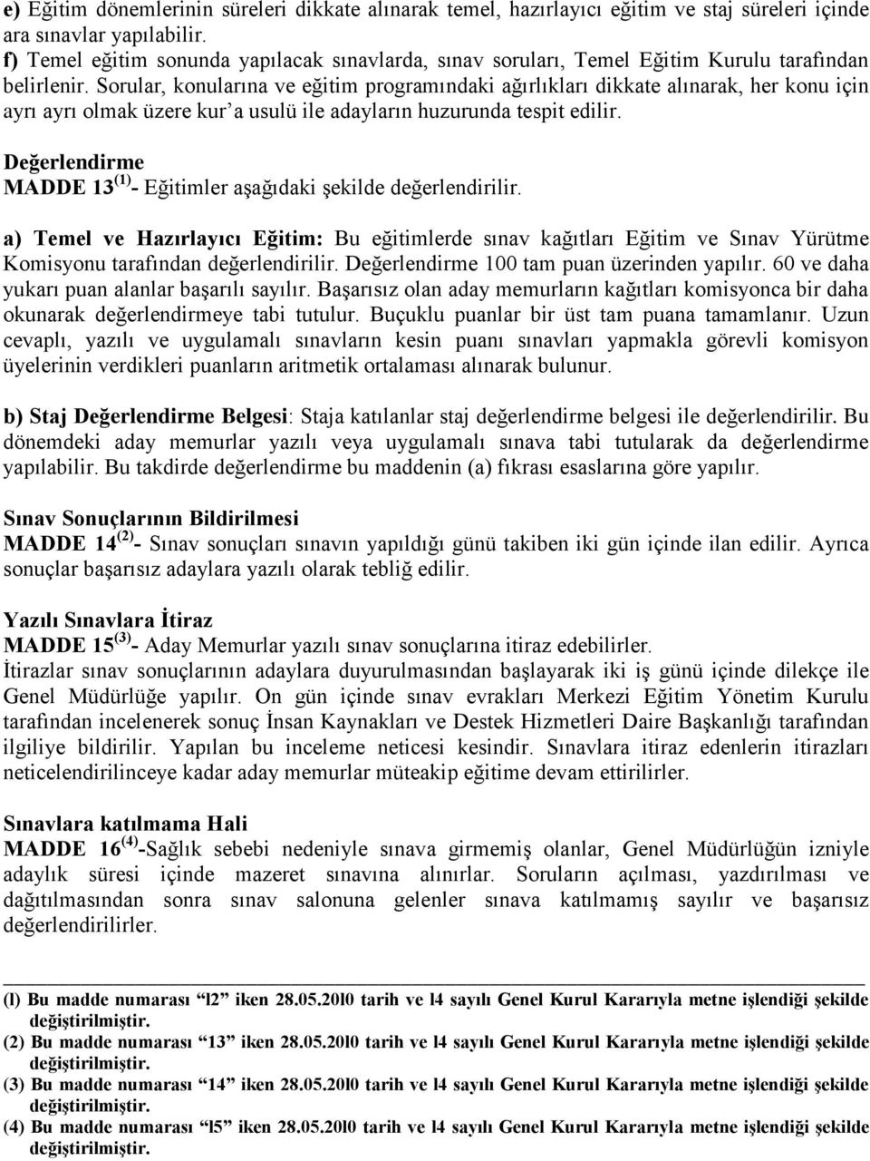 Sorular, konularına ve eğitim programındaki ağırlıkları dikkate alınarak, her konu için ayrı ayrı olmak üzere kur a usulü ile adayların huzurunda tespit edilir.