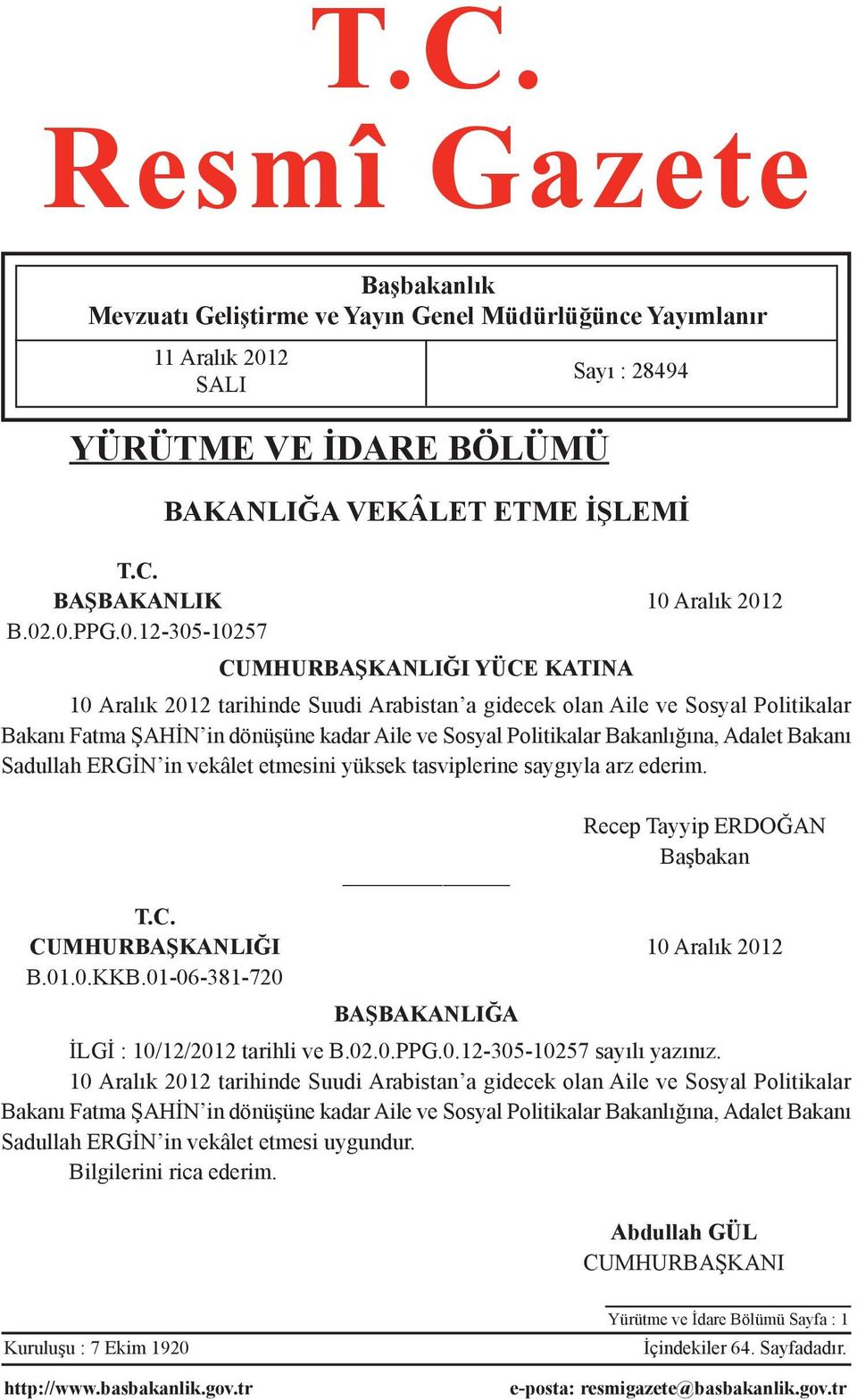 Bakanlığına, Adalet Bakanı Sadullah ERGİN in vekâlet etmesini yüksek tasviplerine saygıyla arz ederim. Sayı : 28494 Recep Tayyip ERDOĞAN Başbakan T.C. CUMHURBAŞKANLIĞI 10 Aralık 2012 B.01.0.KKB.