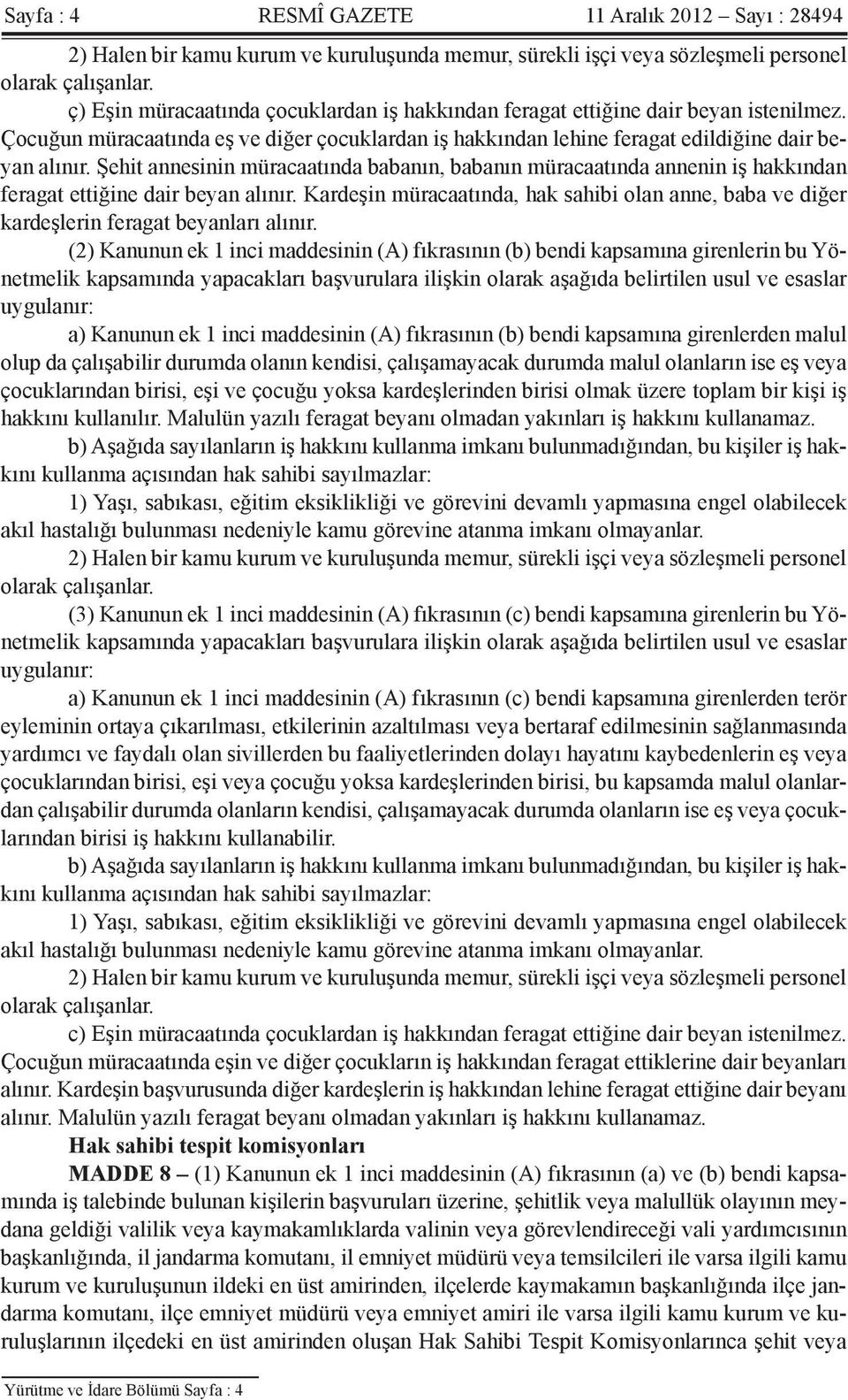 Şehit annesinin müracaatında babanın, babanın müracaatında annenin iş hakkından feragat ettiğine dair beyan alınır.