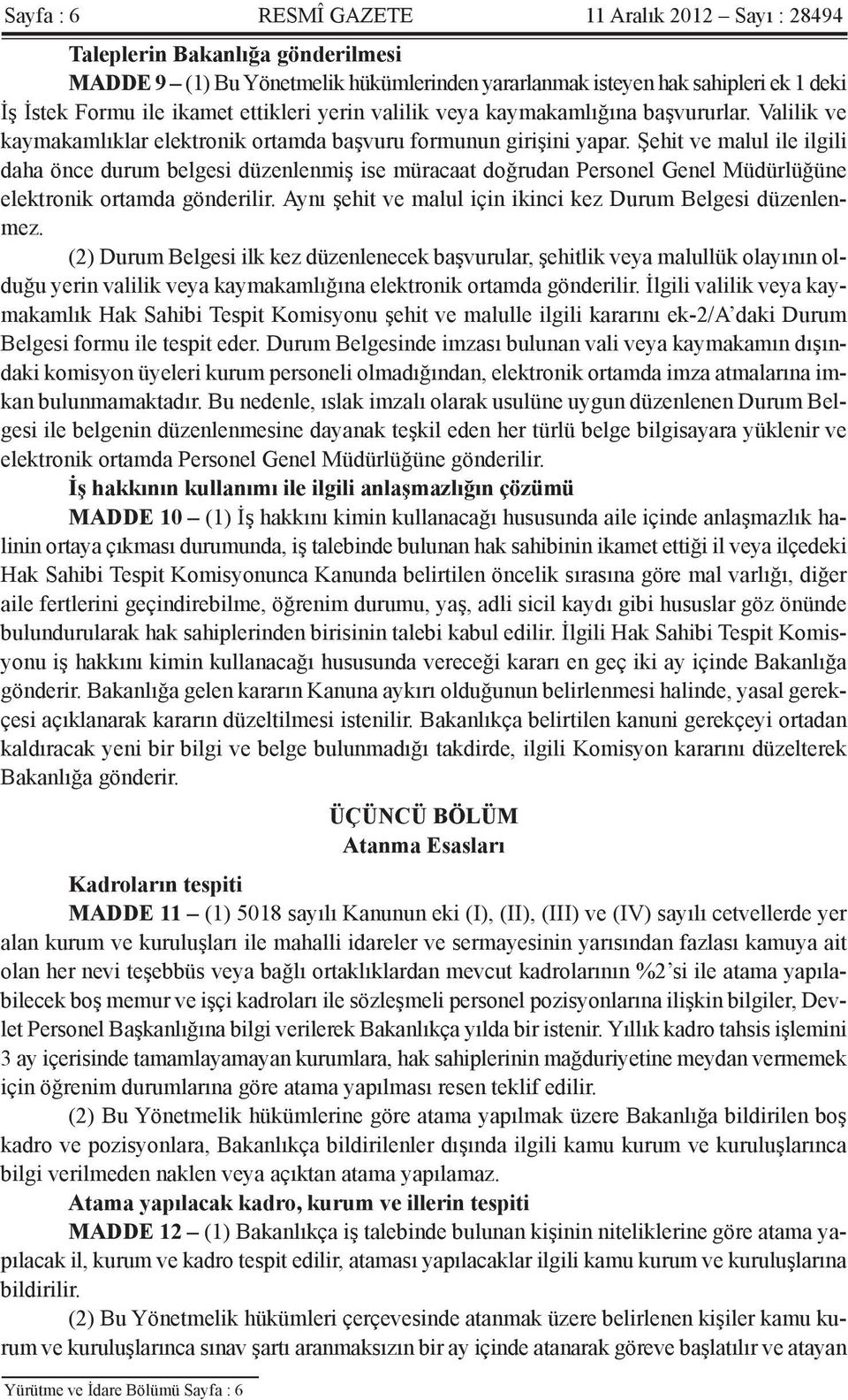 Şehit ve malul ile ilgili daha önce durum belgesi düzenlenmiş ise müracaat doğrudan Personel Genel Müdürlüğüne elektronik ortamda gönderilir.