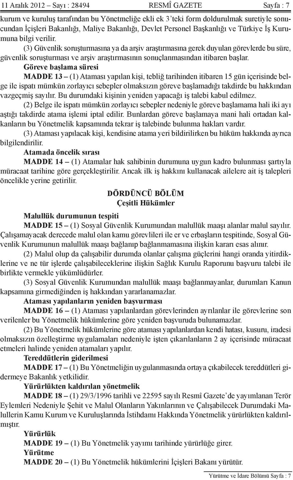 (3) Güvenlik soruşturmasına ya da arşiv araştırmasına gerek duyulan görevlerde bu süre, güvenlik soruşturması ve arşiv araştırmasının sonuçlanmasından itibaren başlar.