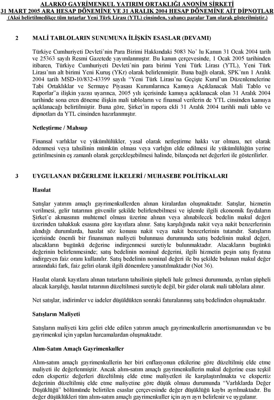 Buna bağlı olarak, SPK nın 1 Aralık 2004 tarih MSD-10/832-43399 sayılı Yeni Türk Lirası na Geçişte Kurul un Düzenlemelerine Tabi Ortaklıklar ve Sermaye Piyasası Kurumlarınca Kamuya Açıklanacak Mali