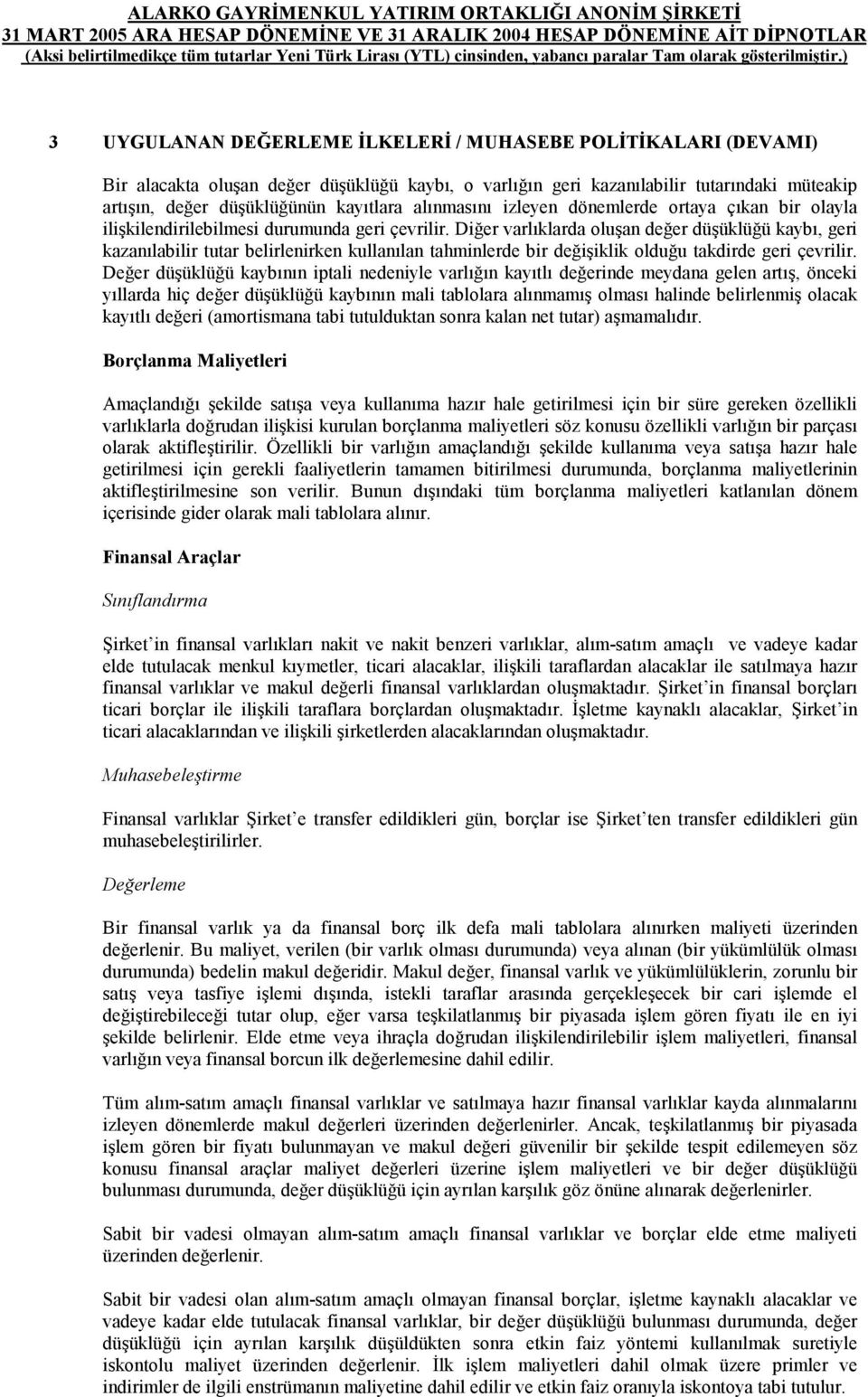 Diğer varlıklarda oluşan değer düşüklüğü kaybı, geri kazanılabilir tutar belirlenirken kullanılan tahminlerde bir değişiklik olduğu takdirde geri çevrilir.