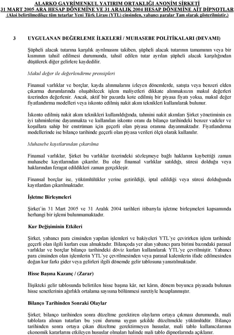 Makul değer ile değerlendirme prensipleri Finansal varlıklar ve borçlar, kayda alınmalarını izleyen dönemlerde, satışta veya benzeri elden çıkarma durumlarında oluşabilecek işlem maliyetleri dikkate