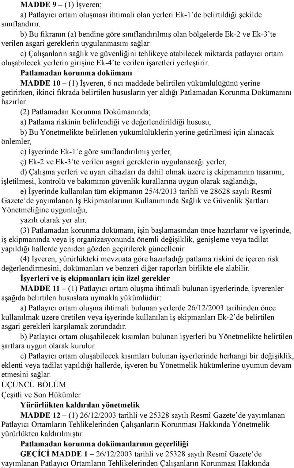 c) Çalışanların sağlık ve güvenliğini tehlikeye atabilecek miktarda patlayıcı ortam oluşabilecek yerlerin girişine Ek-4 te verilen işaretleri yerleştirir.