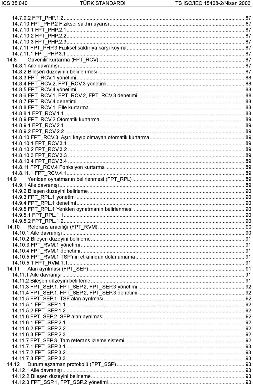 , FPT_RCV.2, FPT_RCV.3 denetimi... 88 4.8.7 FPT_RCV.4 denetimi... 88 4.8.8 FPT_RCV. Elle kurtarma... 88 4.8.8. FPT_RCV..... 88 4.8.9 FPT_RCV.2 Otomatik kurtarma... 89 4.8.9. FPT_RCV.2.... 89 4.8.9.2 FPT_RCV.