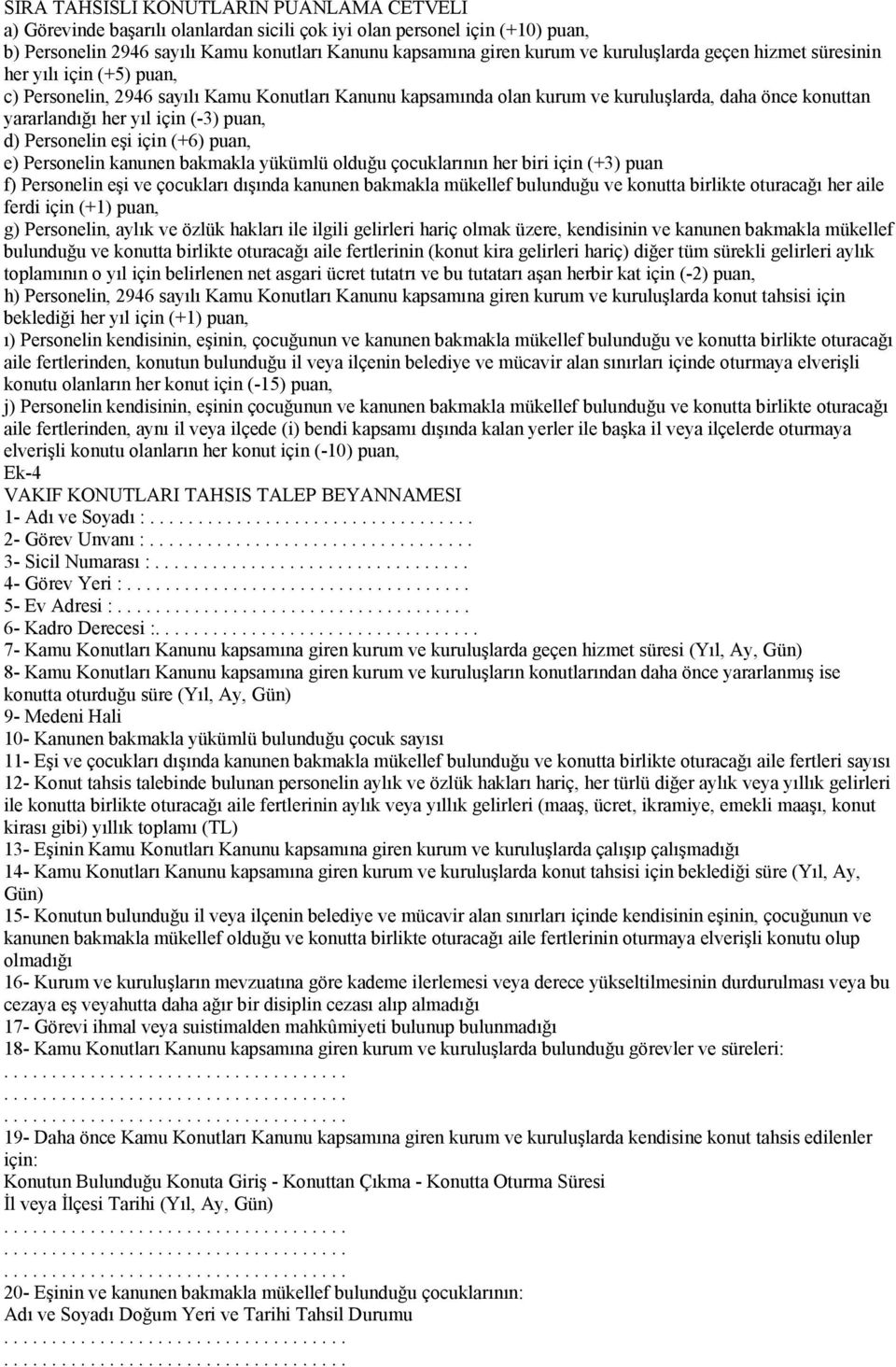 puan, d) Personelin eşi için (+6) puan, e) Personelin kanunen bakmakla yükümlü olduğu çocuklarının her biri için (+3) puan f) Personelin eşi ve çocukları dışında kanunen bakmakla mükellef bulunduğu