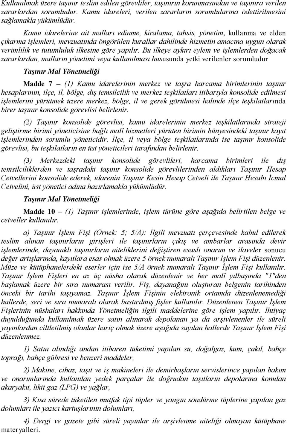 Kamu idarelerine ait malları edinme, kiralama, tahsis, yönetim, kullanma ve elden çıkarma işlemleri, mevzuatında öngörülen kurallar dahilinde hizmetin amacına uygun olarak verimlilik ve tutumluluk