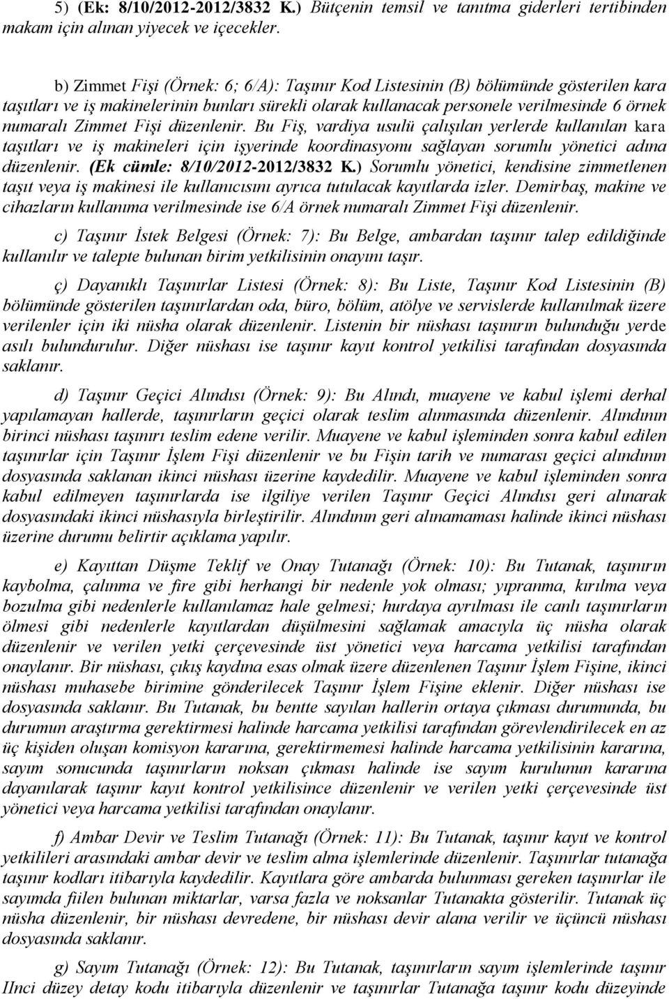 Fişi düzenlenir. Bu Fiş, vardiya usulü çalışılan yerlerde kullanılan kara taşıtları ve iş makineleri için işyerinde koordinasyonu sağlayan sorumlu yönetici adına düzenlenir.