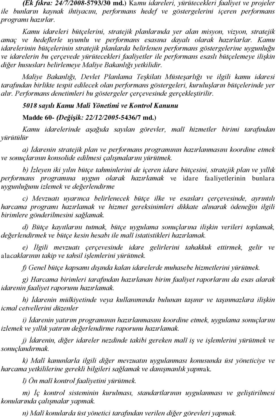 Kamu idarelerinin bütçelerinin stratejik planlarda belirlenen performans göstergelerine uygunluğu ve idarelerin bu çerçevede yürütecekleri faaliyetler ile performans esaslı bütçelemeye ilişkin diğer