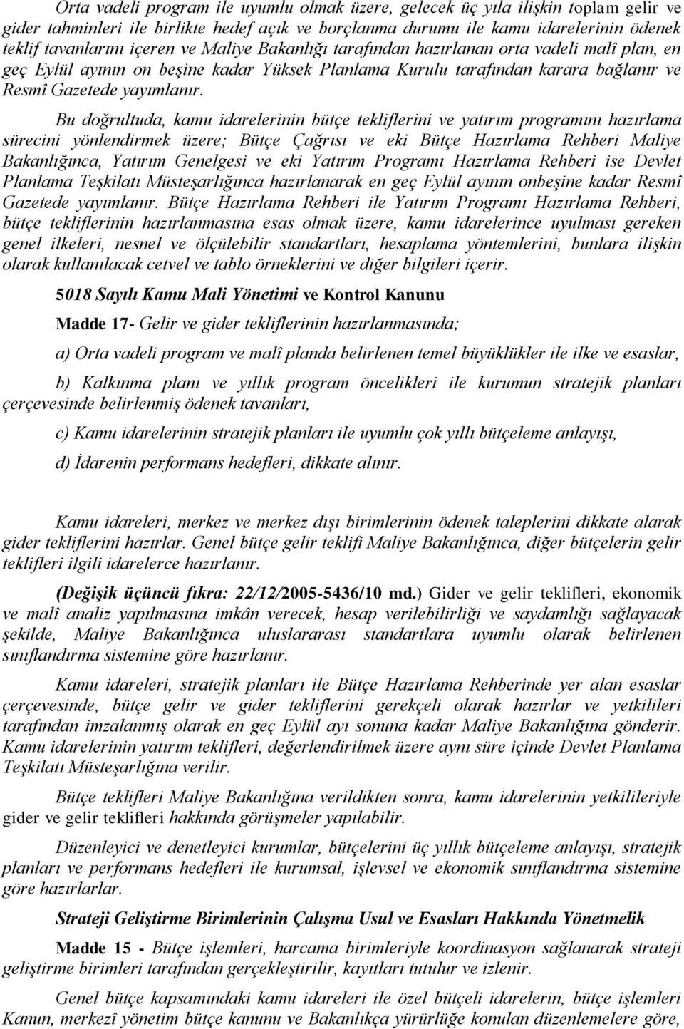 Bu doğrultuda, kamu idarelerinin bütçe tekliflerini ve yatırım programını hazırlama sürecini yönlendirmek üzere; Bütçe Çağrısı ve eki Bütçe Hazırlama Rehberi Maliye Bakanlığınca, Yatırım Genelgesi ve