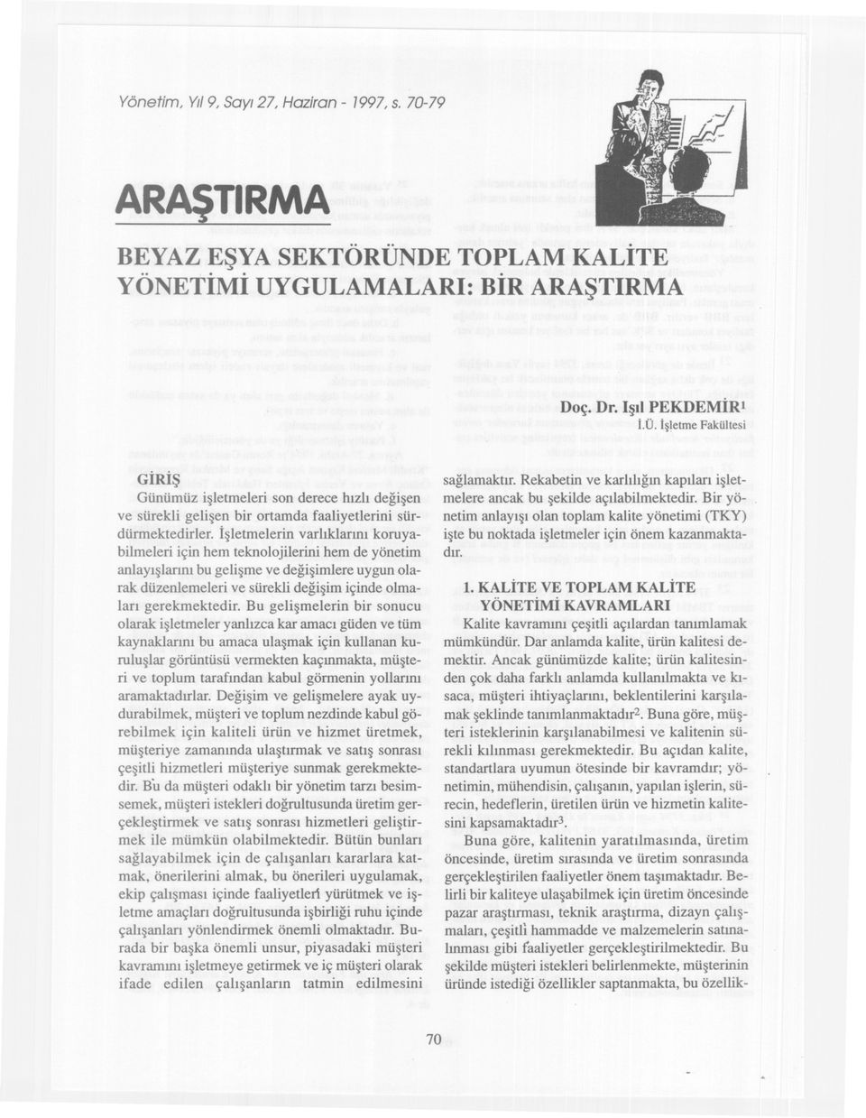 Bu gelsmelern br sonucu olarak sletmeler yanlzca kar amac güden ve tüm kaynaklarn bu amaca ulasmak çn kullanan kuruluslar görüntüsü vermekten kaçnmakta, müster ve toplum tarafndan kabul görmenn