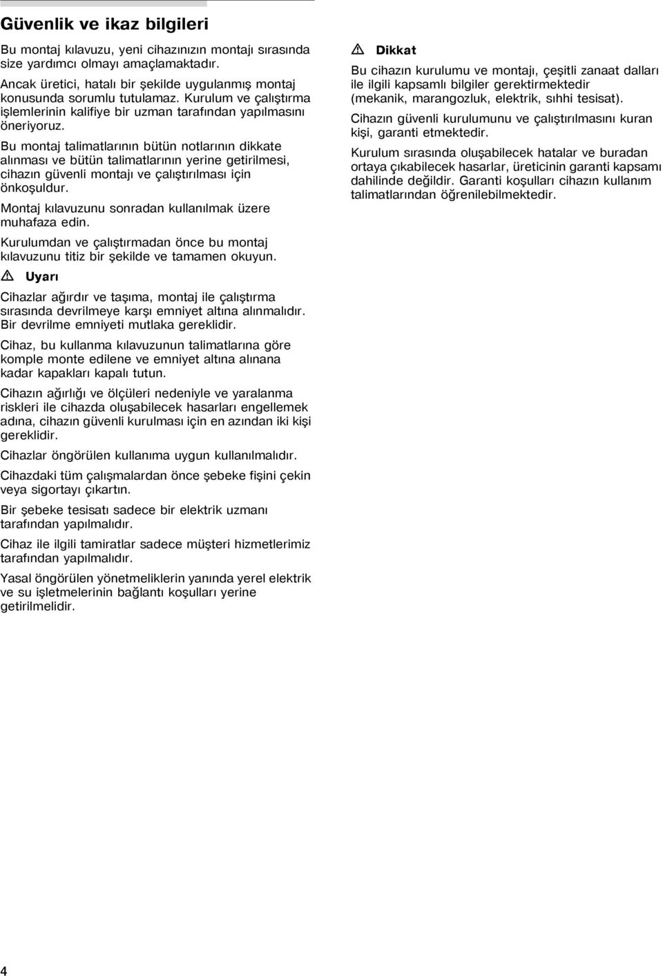 Bu montaj talimatlarýnýn bütün notlarýnýn dikkate alýnmasý ve bütün talimatlarýnýn yerine getirilmesi, cihazýn güvenli montajý ve çalýþtýrýlmasý için önkoþuldur.